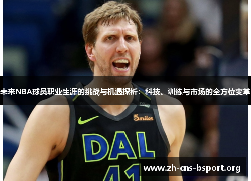 未来NBA球员职业生涯的挑战与机遇探析：科技、训练与市场的全方位变革