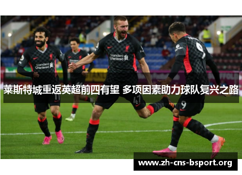 莱斯特城重返英超前四有望 多项因素助力球队复兴之路