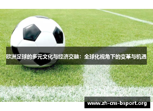 欧洲足球的多元文化与经济交融：全球化视角下的变革与机遇