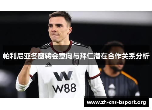 帕利尼亚冬窗转会意向与拜仁潜在合作关系分析