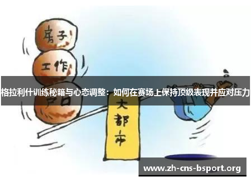 格拉利什训练秘籍与心态调整：如何在赛场上保持顶级表现并应对压力