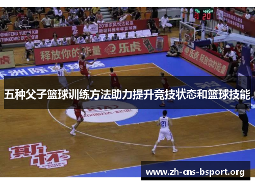 五种父子篮球训练方法助力提升竞技状态和篮球技能