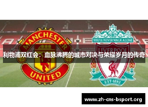 利物浦双红会：血脉沸腾的城市对决与荣耀岁月的传奇