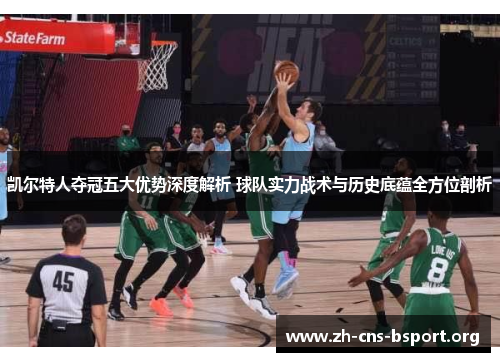 凯尔特人夺冠五大优势深度解析 球队实力战术与历史底蕴全方位剖析