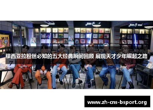 穆西亚拉粉丝必知的五大经典瞬间回顾 展现天才少年崛起之路 穆西亚拉粉丝必知的五大经典瞬间回顾 展现天才少年崛起之路