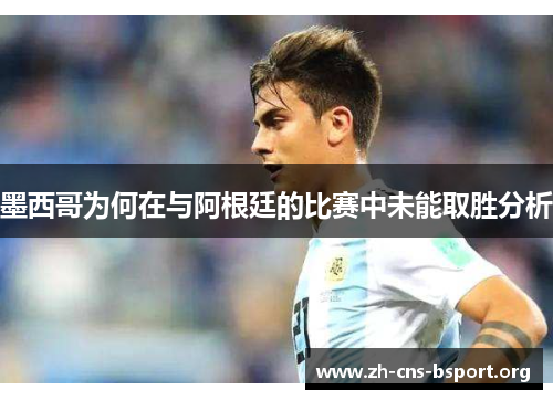 墨西哥为何在与阿根廷的比赛中未能取胜分析
