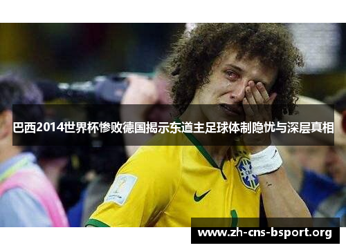 巴西2014世界杯惨败德国揭示东道主足球体制隐忧与深层真相 巴西2014世界杯惨败德国揭示东道主足球体制隐忧与深层真相