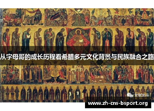 从字母哥的成长历程看希腊多元文化背景与民族融合之路