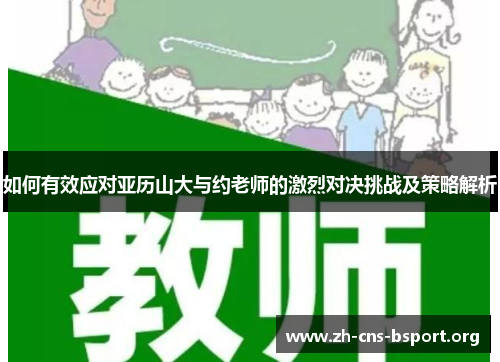 如何有效应对亚历山大与约老师的激烈对决挑战及策略解析 如何有效应对亚历山大与约老师的激烈对决挑战及策略解析