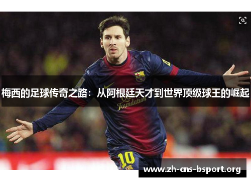 梅西的足球传奇之路：从阿根廷天才到世界顶级球王的崛起